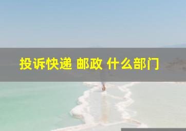 投诉快递 邮政 什么部门